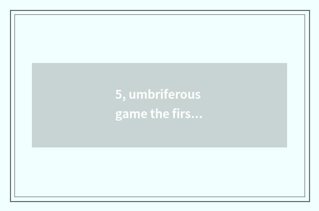 5, umbriferous game the first how to close to pass?