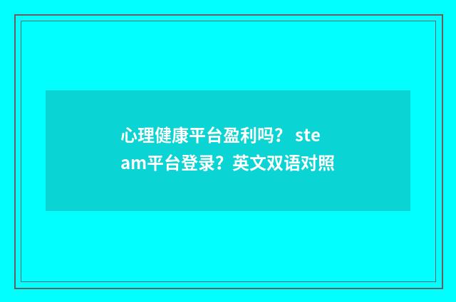 心理健康平台盈利吗？ steam平台登录？英文双语对照