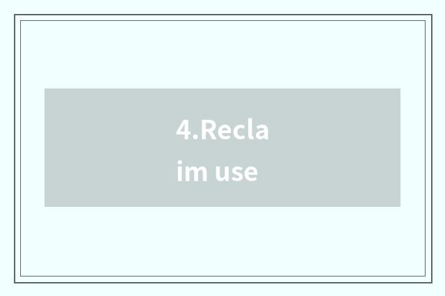 4.Reclaim use