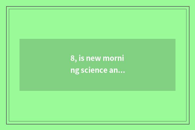 8, is new morning science and technology outside wrap?