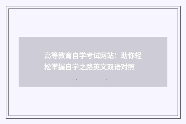 高等教育自学考试网站：助你轻松掌握自学之路英文双语对照