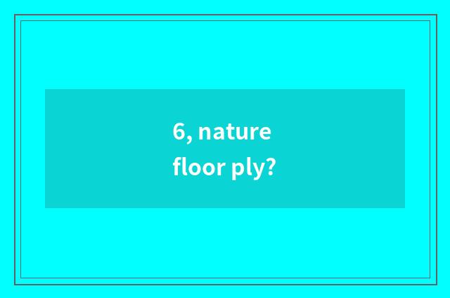 6, nature floor ply?
