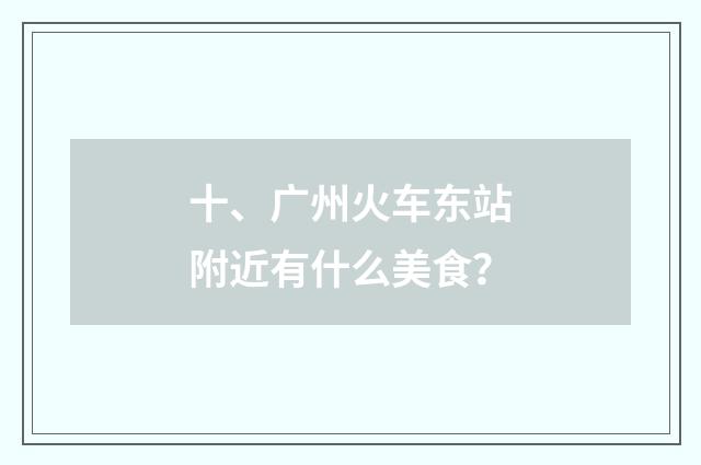 十、广州火车东站附近有什么美食？
