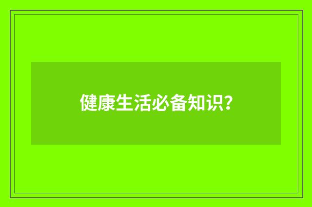 健康生活必备知识？