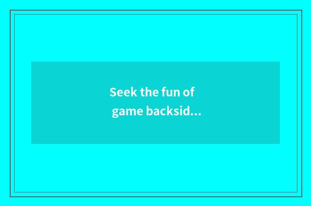 Seek the fun of game backside
