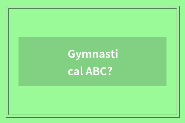 Gymnastical ABC?
