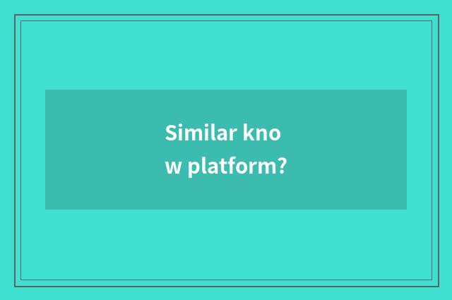Similar know platform?