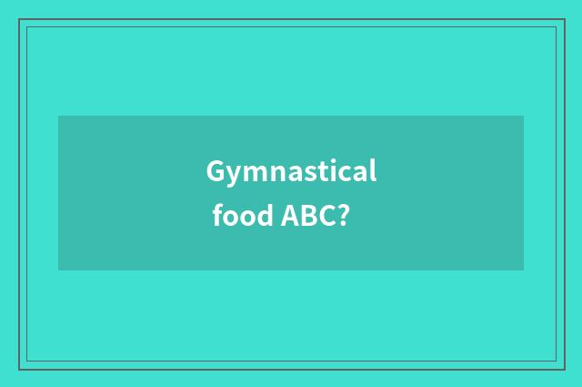 Gymnastical food ABC?
