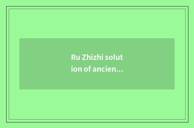Ru Zhizhi solution of ancient prose detailed?