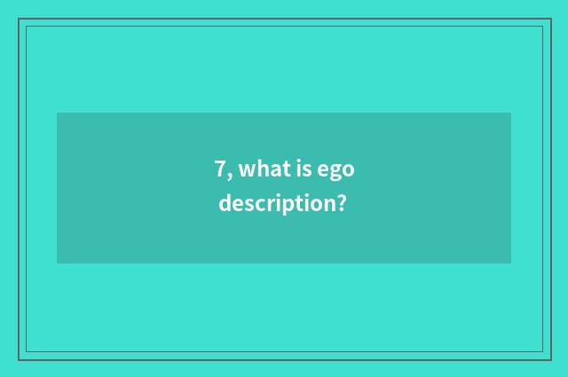 7, what is ego description?