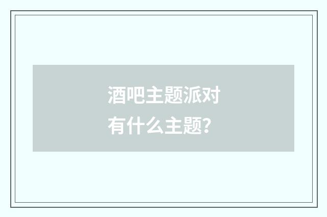 酒吧主题派对有什么主题？