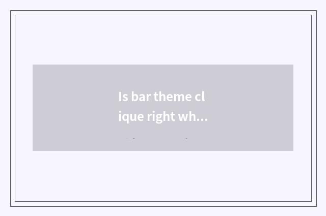 Is bar theme clique right what theme is there?