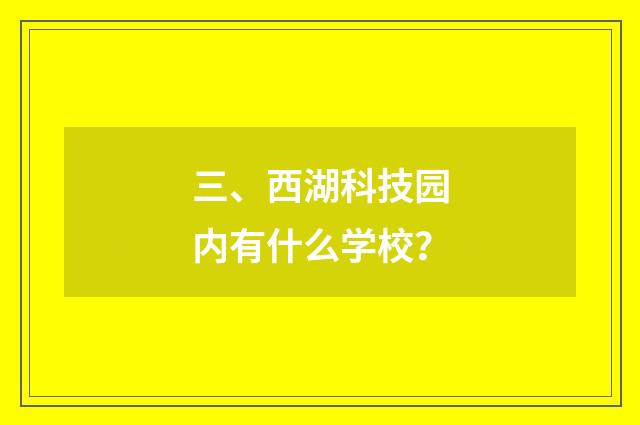 三、西湖科技园内有什么学校？