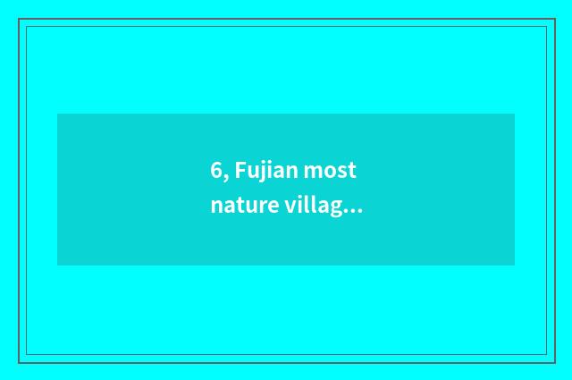 6, Fujian most nature village rank?