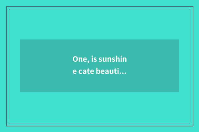 One, is sunshine cate beautiful sentence?