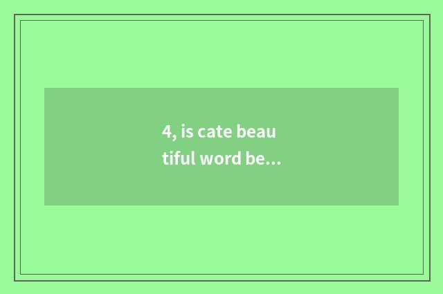 4, is cate beautiful word beautiful sentence?
