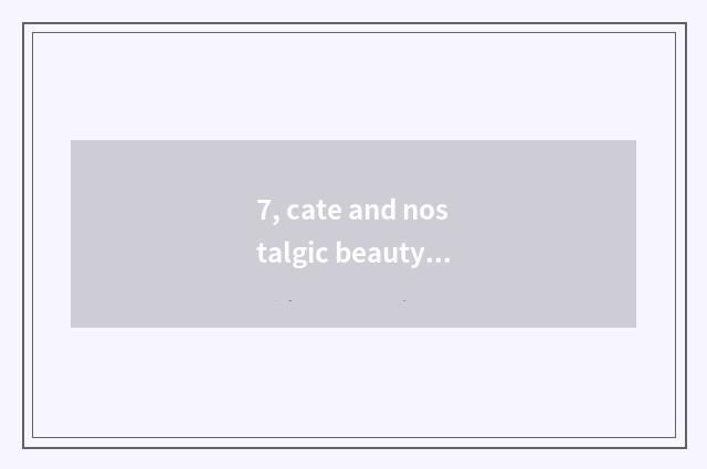 7, cate and nostalgic beauty sentence?