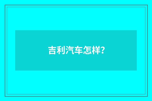 吉利汽车怎样？