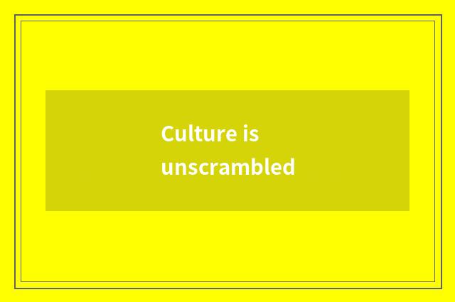 Culture is unscrambled