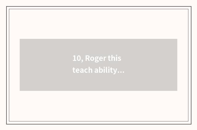 10, Roger this teach ability?
