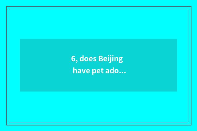 6, does Beijing have pet adopt center?