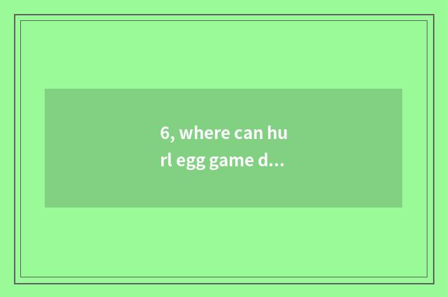 6, where can hurl egg game download?