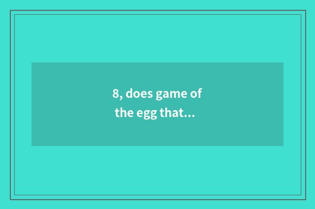 8, does game of the egg that beg hurl note a shop sign implement?
