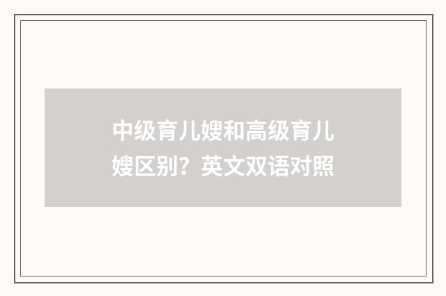 中级育儿嫂和高级育儿嫂区别？英文双语对照