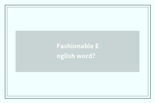 Fashionable English word?