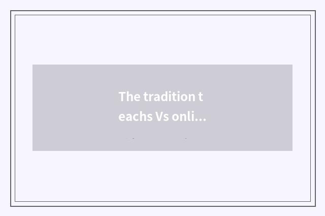 The tradition teachs Vs online education: Balance advantages and disadvantages