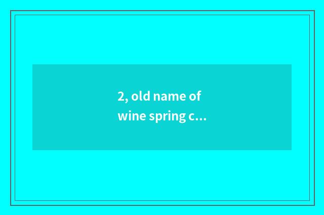 2, old name of wine spring cate?