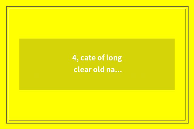 4, cate of long clear old name?