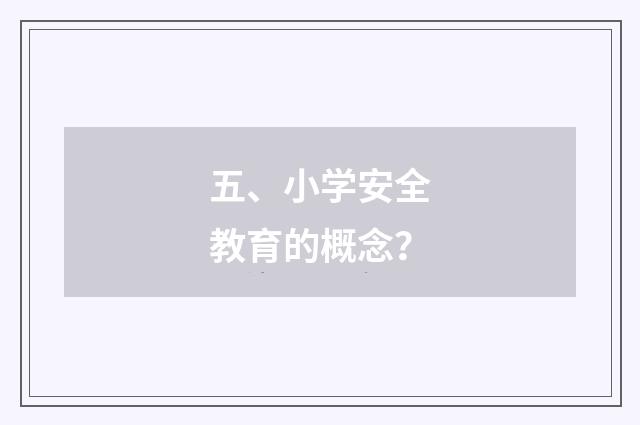 五、小学安全教育的概念？