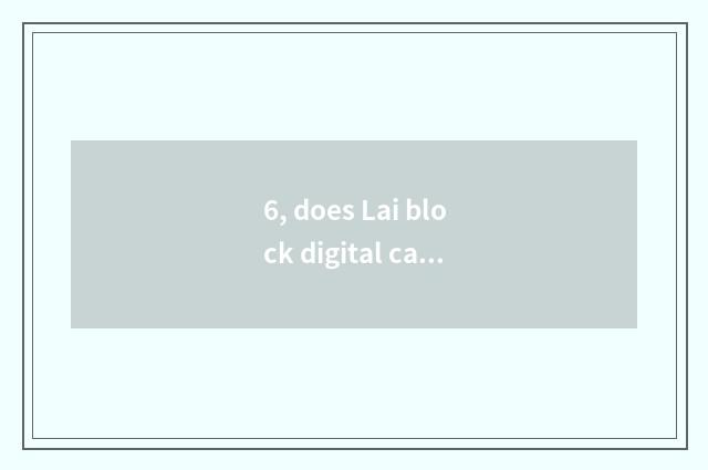 6, does Lai block digital camera which are good?