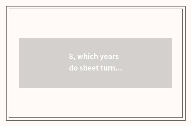 8, which years do sheet turns over digital camera go out?