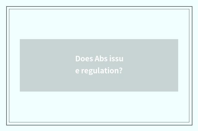 Does Abs issue regulation?