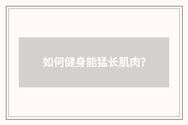 如何健身能猛长肌肉?