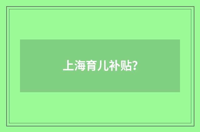 上海育儿补贴？