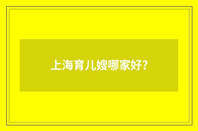 上海育儿嫂哪家好？