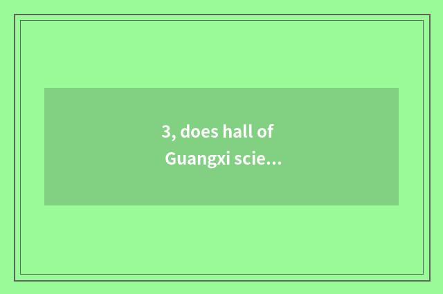 3, does hall of Guangxi science and technology set section office?