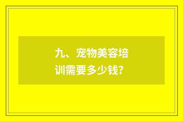 九、宠物美容培训需要多少钱？