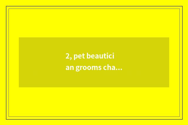 2, pet beautician grooms charge, is pet beautician tuitional how many?