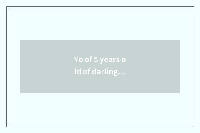 Yo of 5 years old of darling classics?