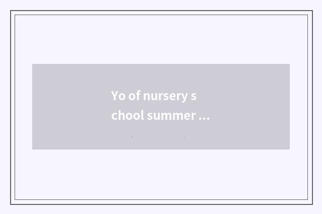 Yo of nursery school summer knowledge?