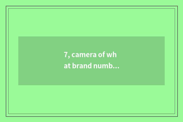 7, camera of what brand number is Fujifilm?