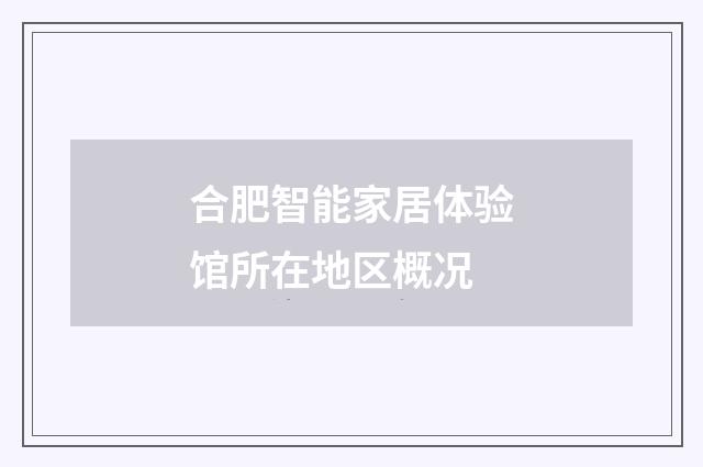 合肥智能家居体验馆所在地区概况