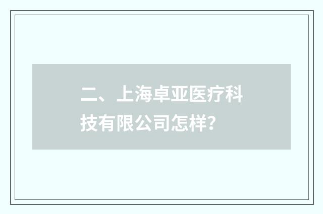 二、上海卓亚医疗科技有限公司怎样？