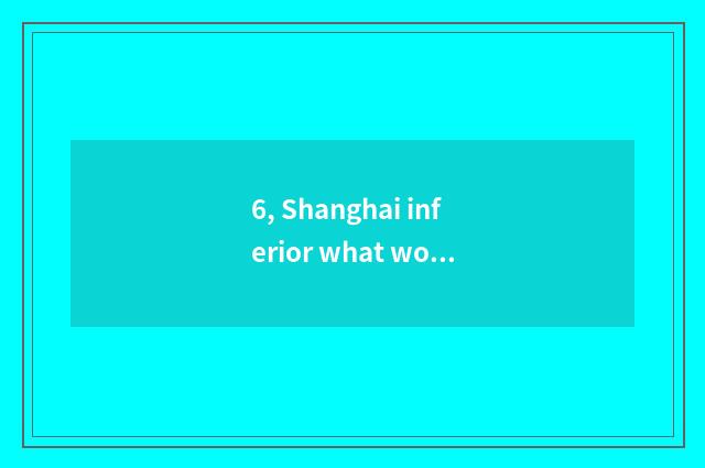 6, Shanghai inferior what work does company of letter science and technology bas