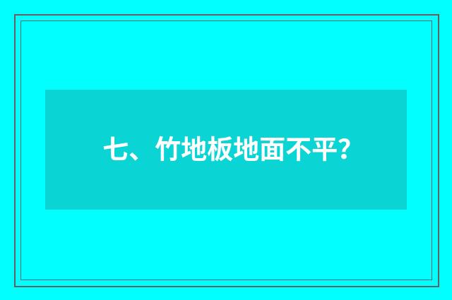 七、竹地板地面不平？