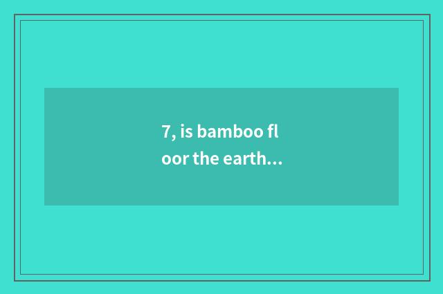 7, is bamboo floor the earth's surface rough?